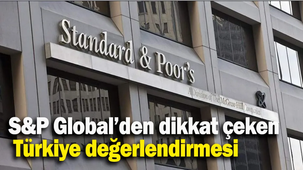 S&P Global’den dikkat çeken Türkiye değerlendirmesi