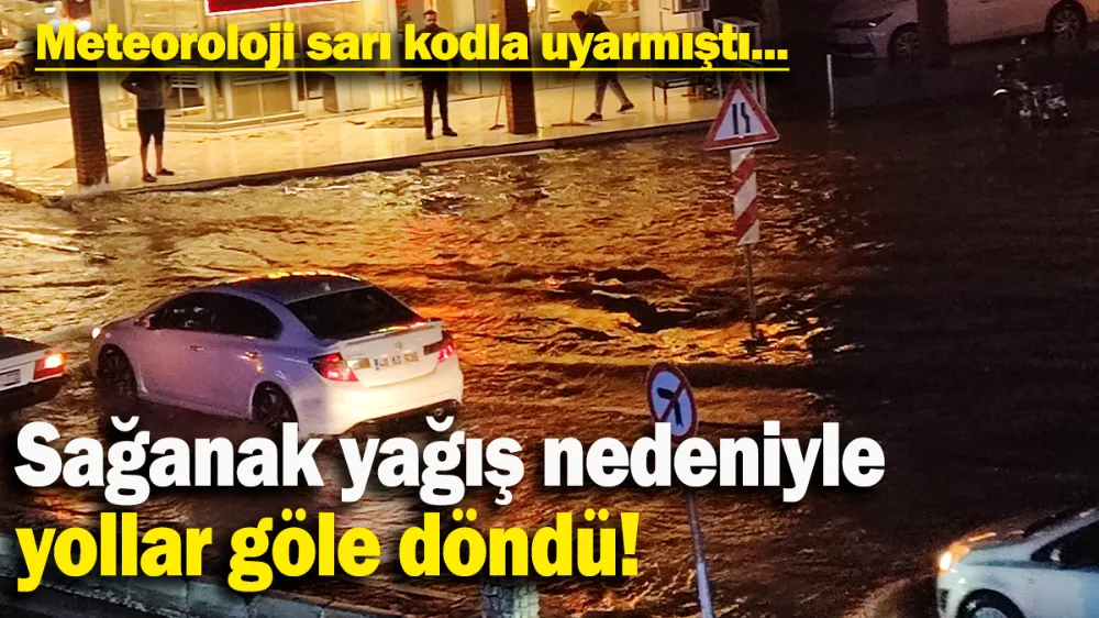 Sağanak yağış nedeniyle yollar göle döndü