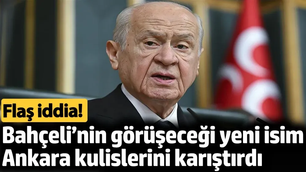 Bahçeli’nin görüşeceği yeni isim Ankara kulislerini karıştırdı