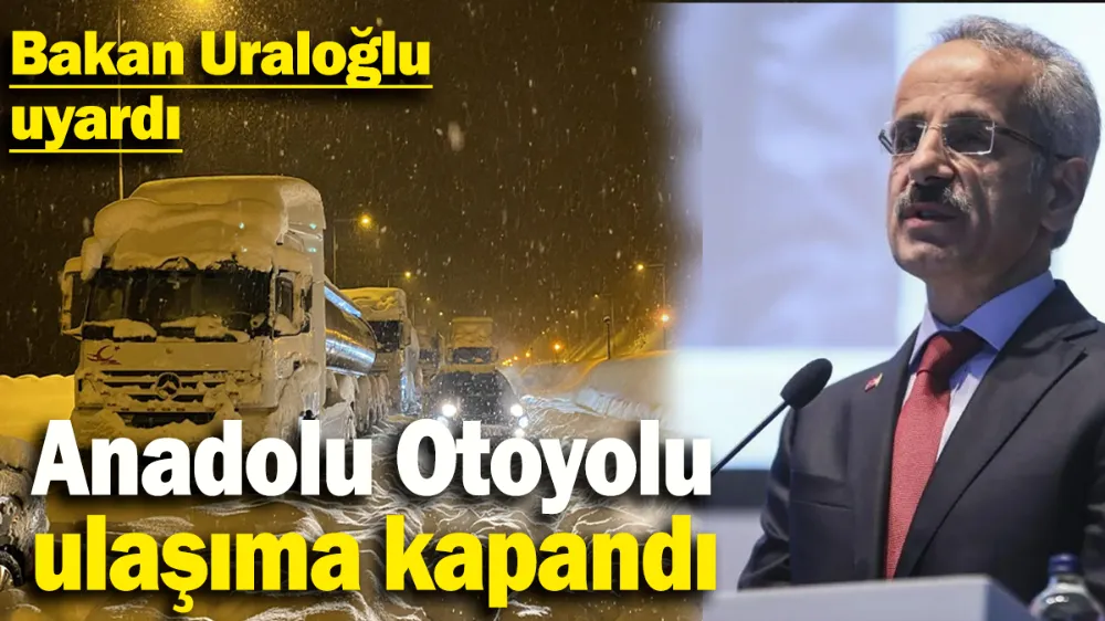 Bakan Uraloğlu uyardı: Anadolu Otoyolu ulaşıma kapandı