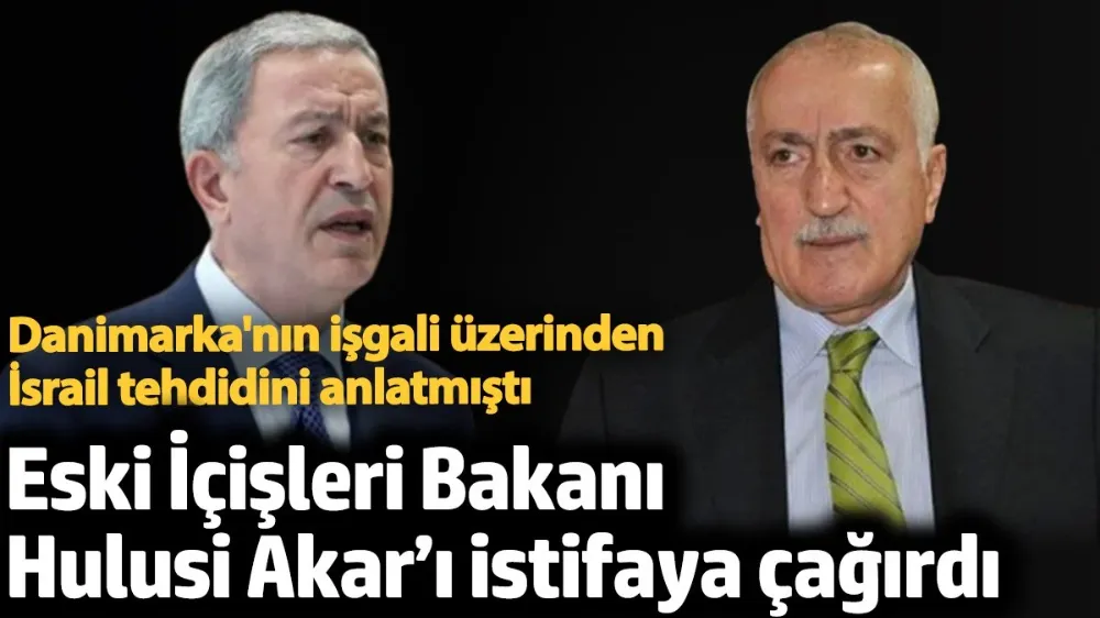 Eski İçişleri Bakanı Hulusi Akar’ı istifaya çağırdı. 