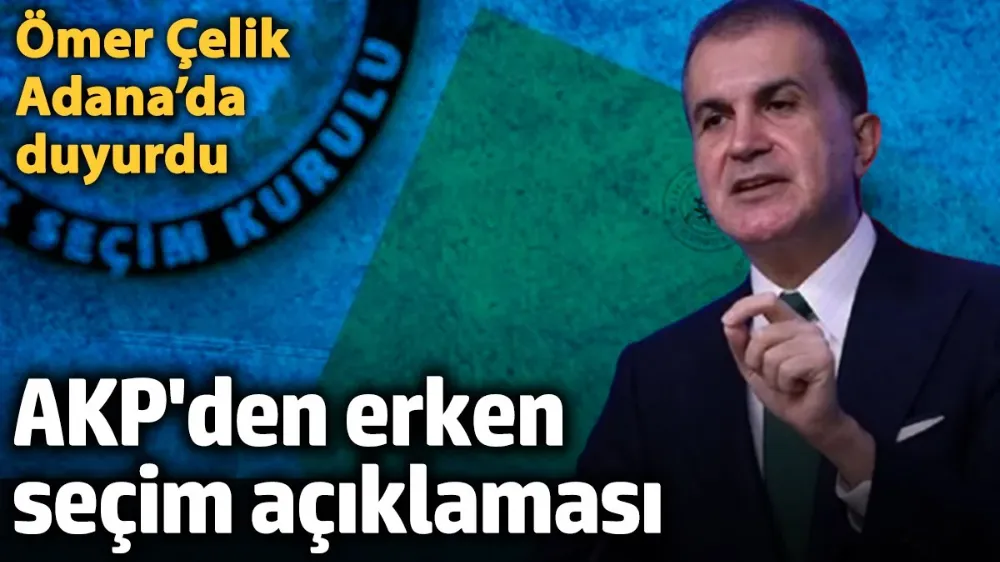 AKP Sözcüsü Ömer Çelik Adana’da erken seçim açıklaması yaptı