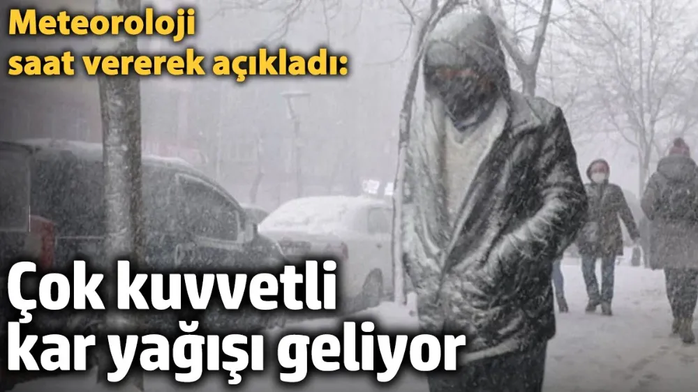 Çok kuvvetli kar yağışı geliyor