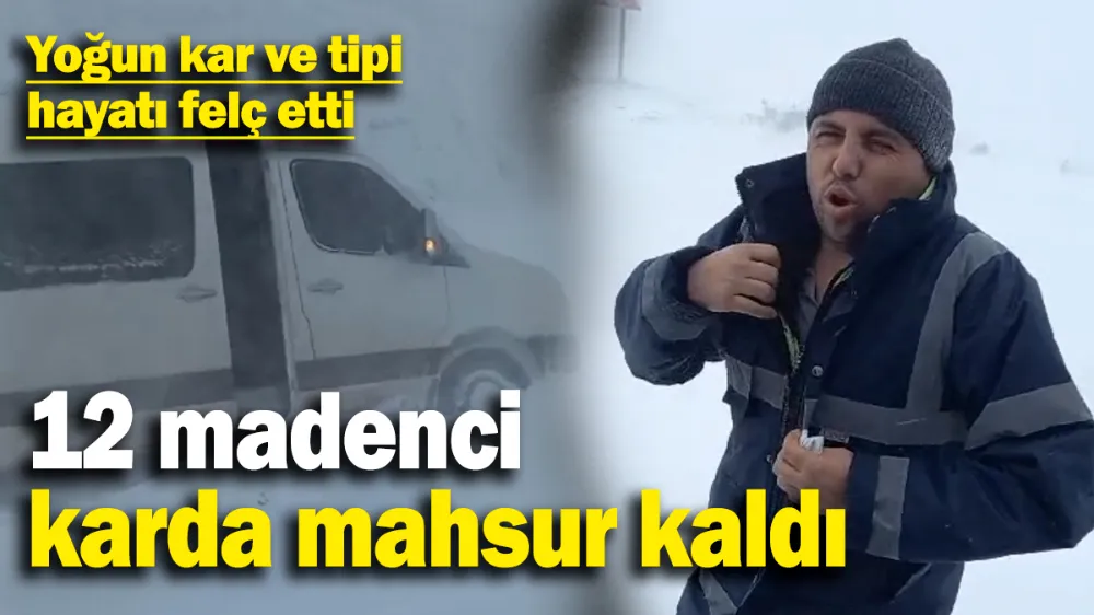 12 madenci karda mahsur kaldı! 