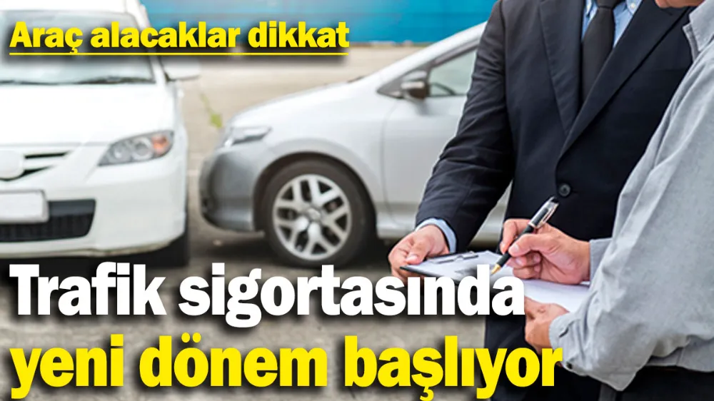 Trafik sigortasında yeni dönem başlıyor. 