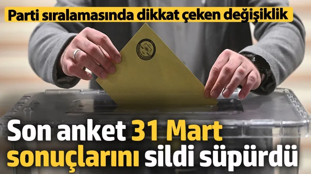 Son anket 31 Mart sonuçlarını sildi süpürdü! 