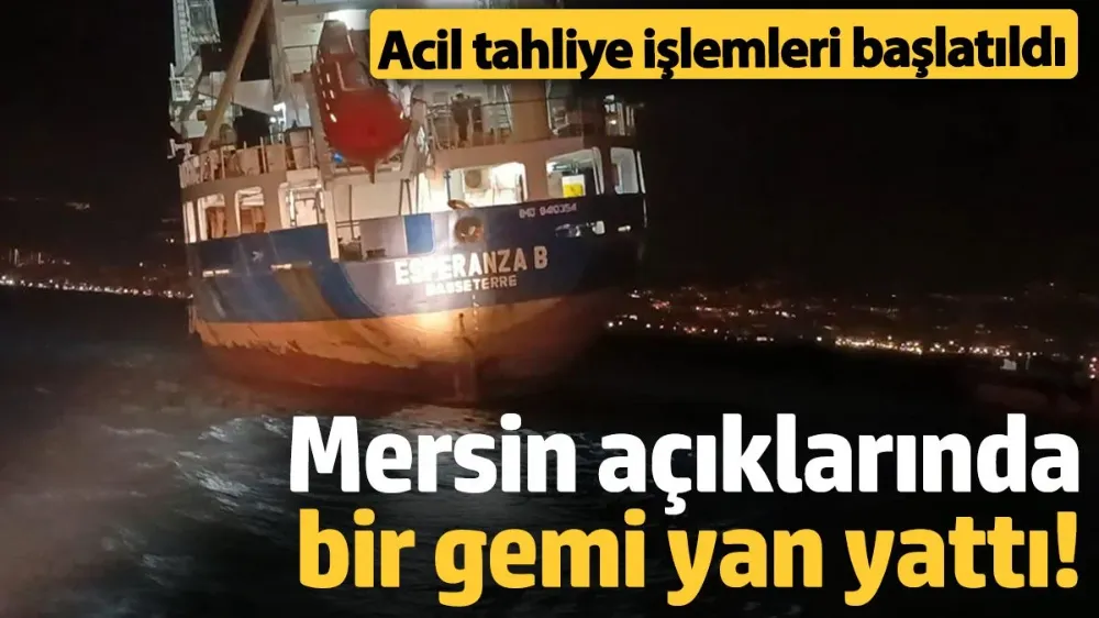 Mersin açıklarında kuru yük gemisi yan yattı! 