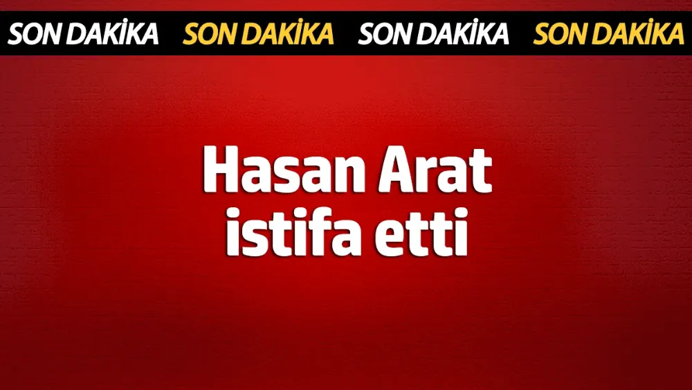 Beşiktaş Başkanı Hasan Arat sitifa etti