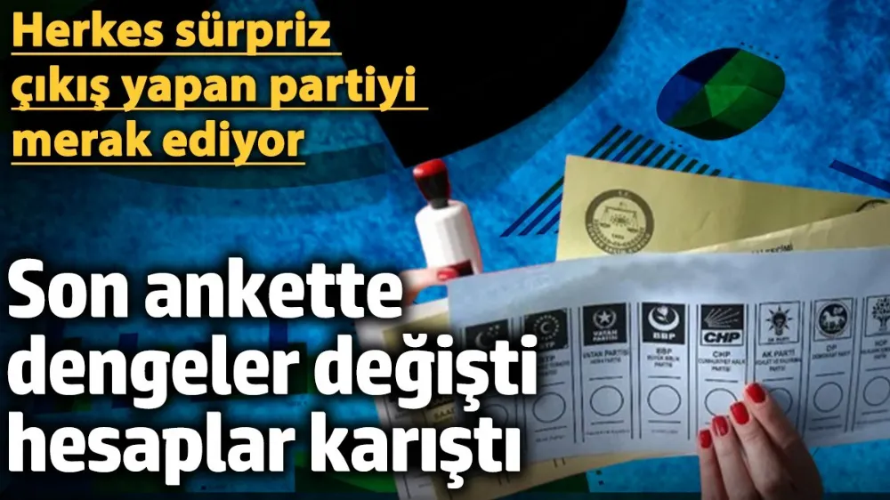 Son ankette dengeler değişti! 