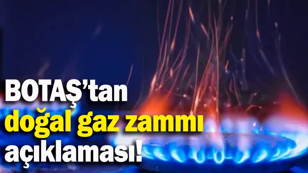 BOTAŞ’tan doğal gaz zammı açıklaması!