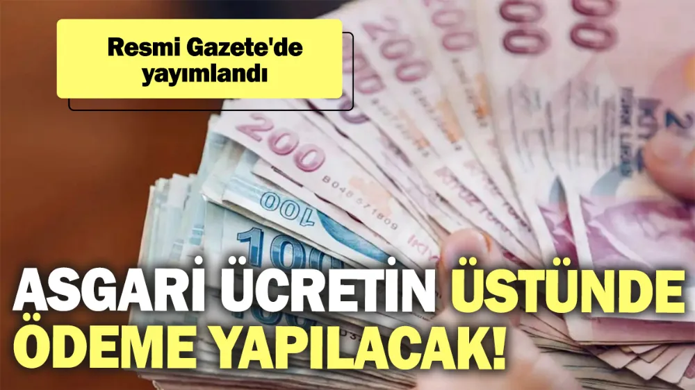 Asgari ücretin üzerinde ödeme yapılacak