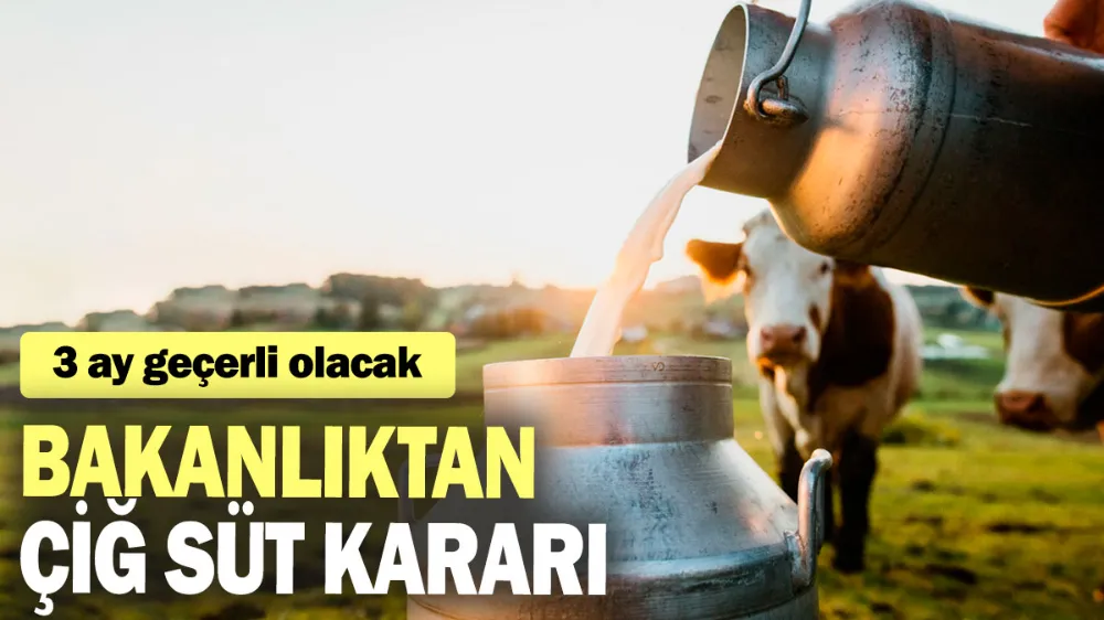 Bakanlıktan çiğ süt kararı: 3 ay geçerli olacak