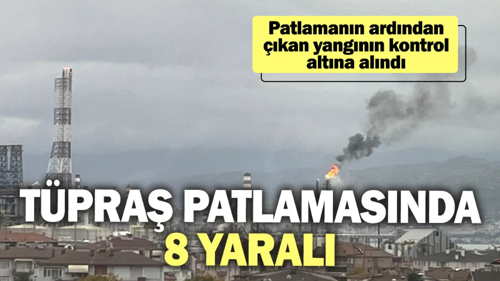 TÜPRAŞ patlamasında 8 yaralı