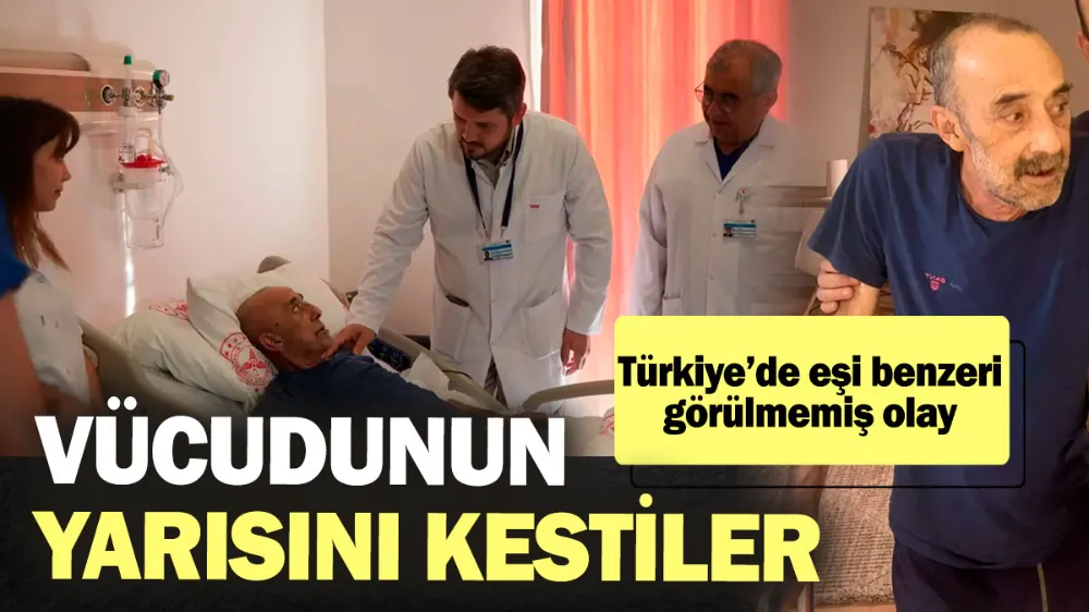 Vücudunun yarısını kestiler! 