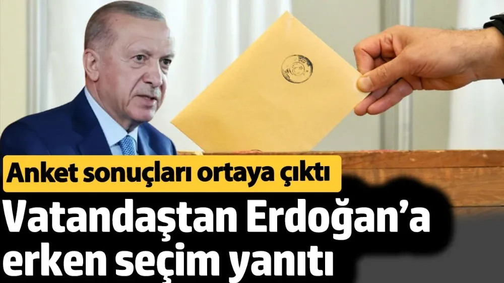 Vatandaştan Erdoğan’a erken seçim yanıtı