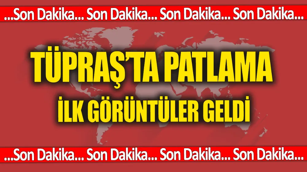 Son dakika... TÜPRAŞ’ta patlama meydana geldi