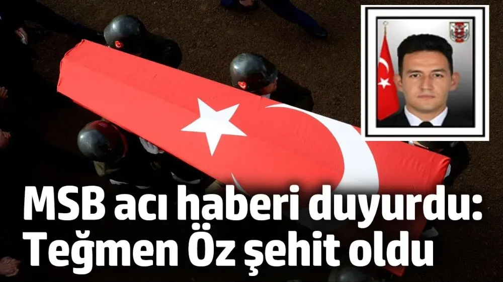 MSB acı haberi duyurdu: Teğmen Kemal Öz şehit oldu