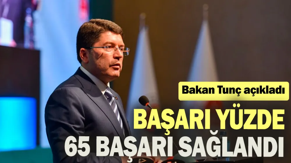 Bakan Tunç açıkladı: Yüzde 65 başarı sağlandı