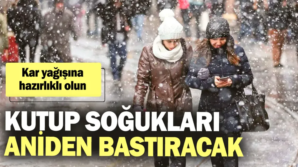 Kutup soğukları aniden bastıracak! 