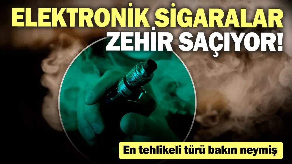 Elektronik sigaralar zehir saçıyor!