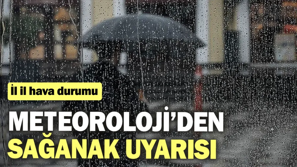 Meteoroloji’den sağanak uyarısı! 