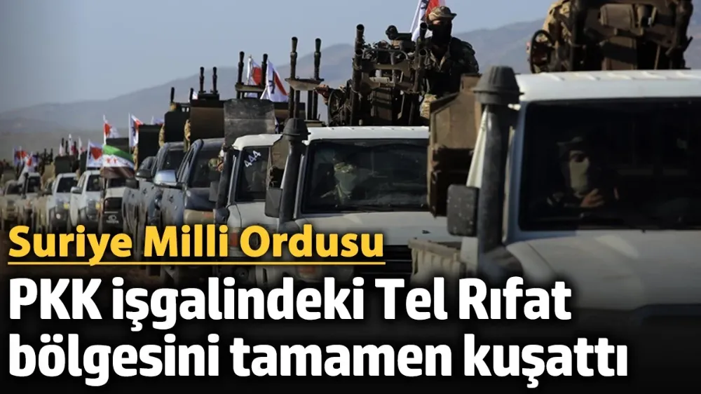 Suriye Milli Ordusu, PKK işgalindeki Tel Rıfat bölgesini tamamen kuşattı