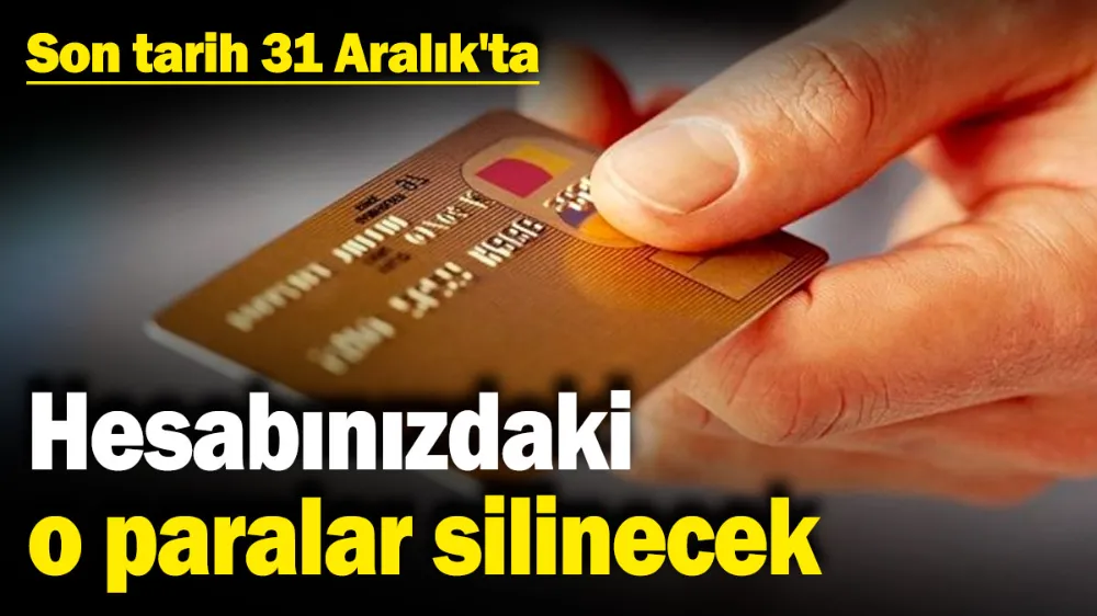 Hesabınızdaki o paralar silinecek: Son tarih 31 Aralık