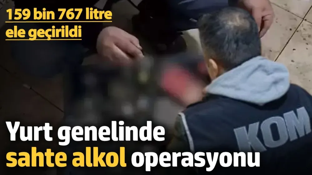 Yurt genelinde sahte alkol üretenlere operasyon