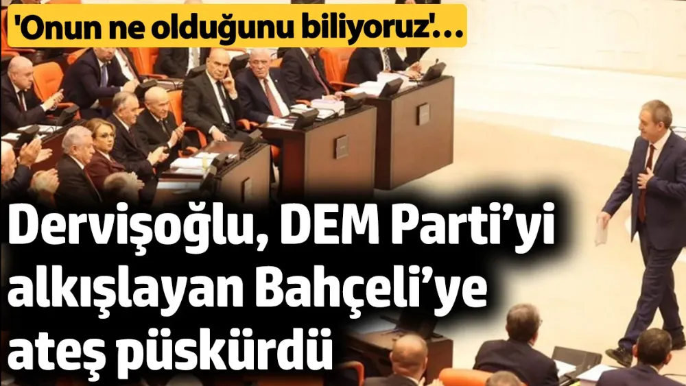 Dervişoğlu, DEM Parti’yi alkışlayan Bahçeli’ye ateş püskürdü