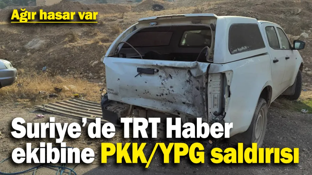 Suriye’de TRT Haber ekibine PKK/YPG saldırısı! 