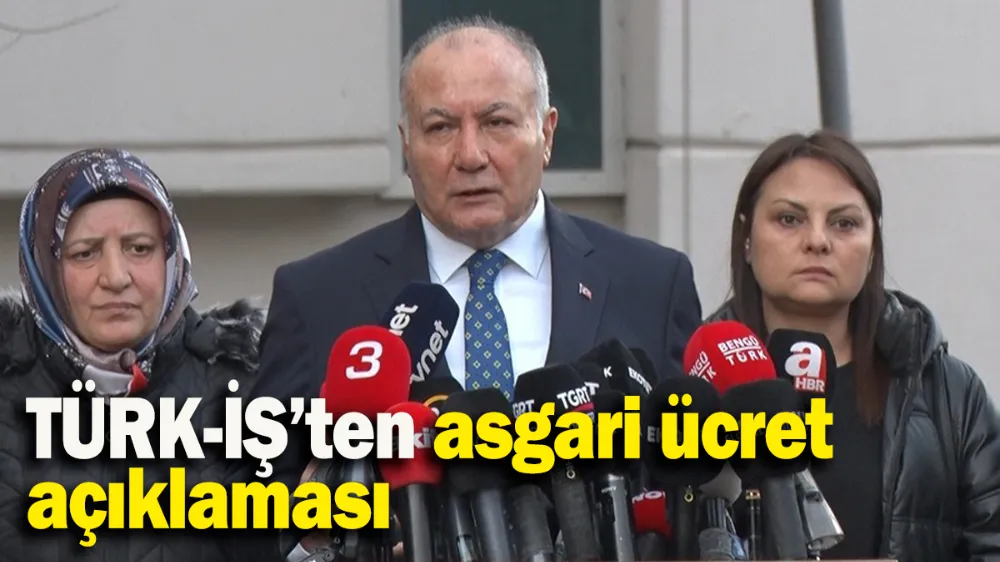 TÜRK-İŞ’ten asgari ücret açıklaması