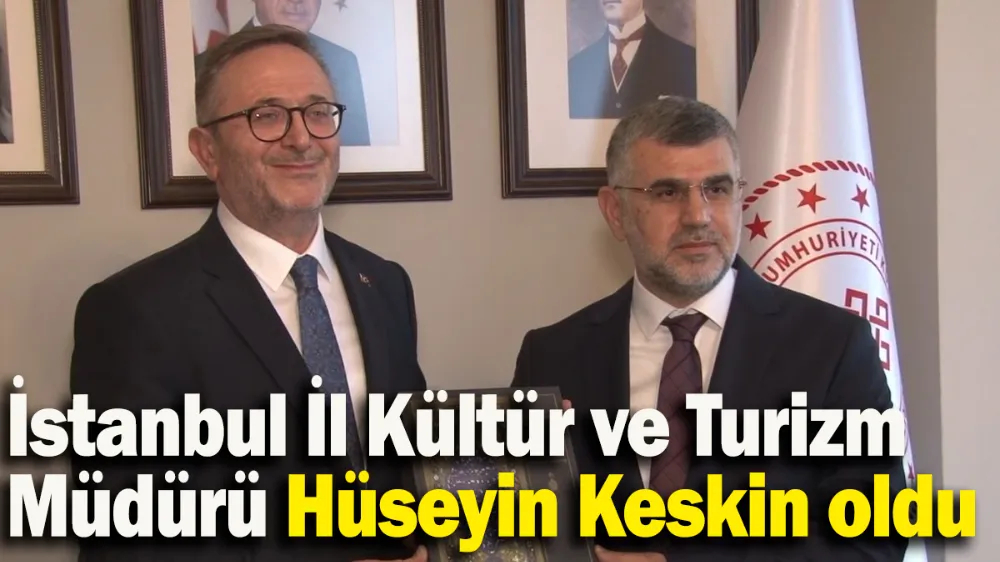 İstanbul İl Kültür ve Turizm Müdürü Hüseyin Keskin oldu