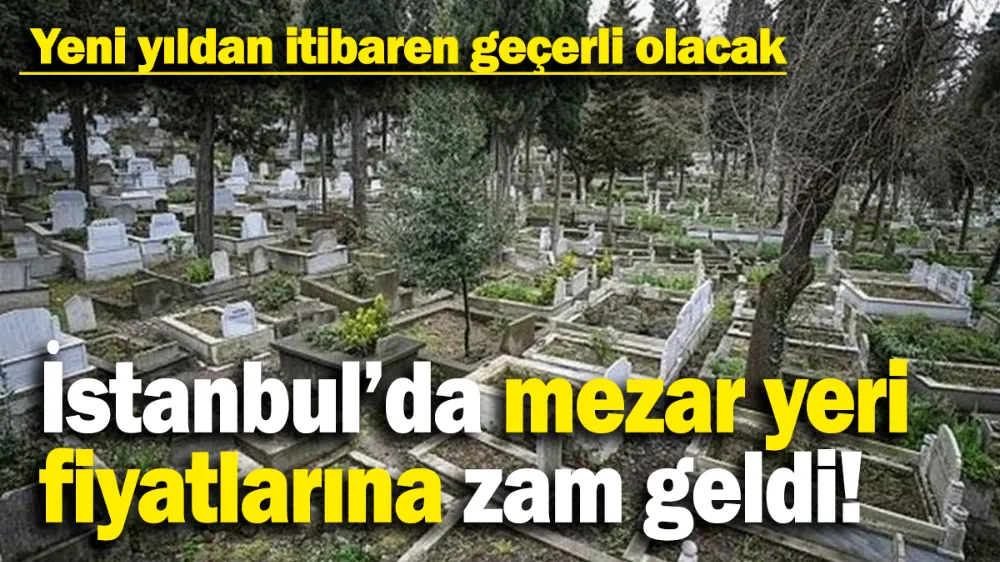 İstanbul’da mezar yeri fiyatlarına zam geldi