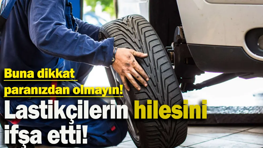 Lastikçilerin hilesini ifşa etti