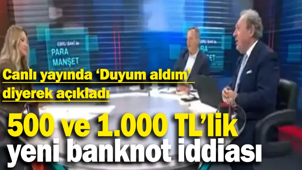 500 ve 1.000 TL’lik yeni banknot iddiası