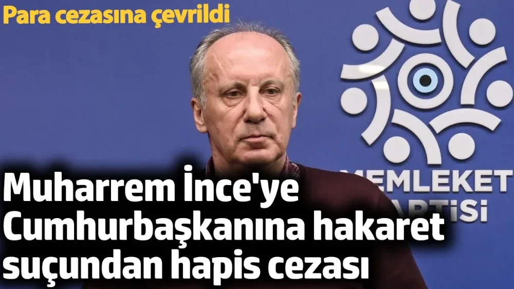 Muharrem İnce hapis cezasına çarptırıldı. 