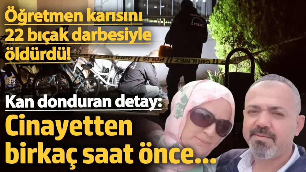 Öğretmen karısını 22 bıçak darbesiyle öldürdü! 