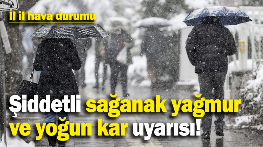 Şiddetli sağanak yağmur ve yoğun kar uyarısı! 