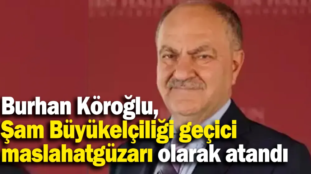 Burhan Köroğlu, Şam Büyükelçiliği geçici maslahatgüzarı olarak atandı