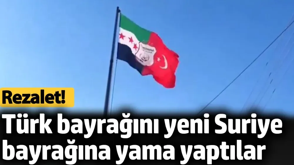 Türk bayrağını yeni Suriye bayrağına yama yaptılar. Rezalet!