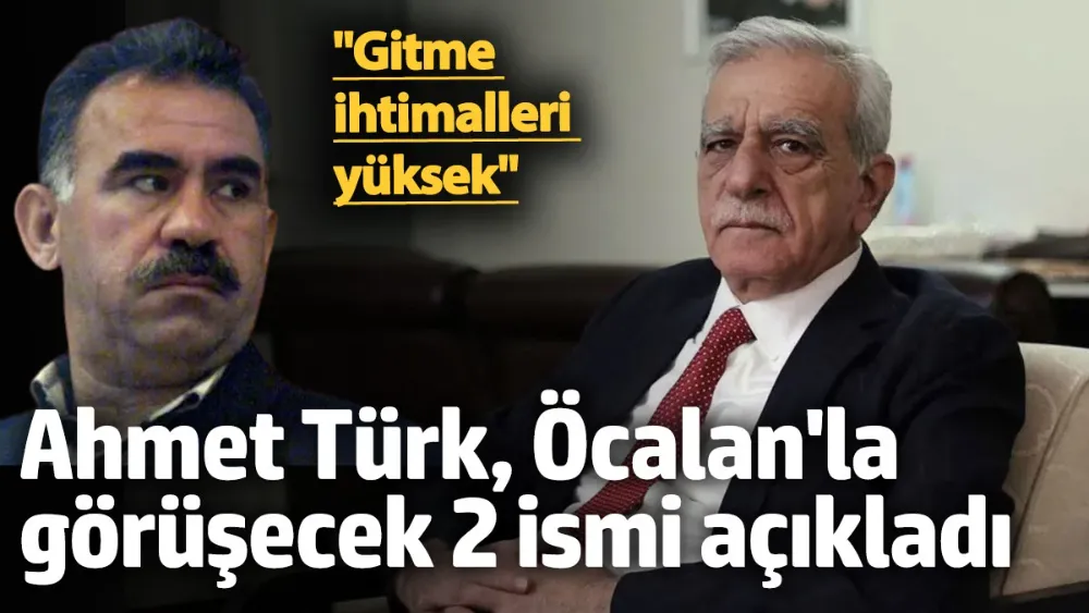 Ahmet Türk, Öcalan ile görüşecek 2 ismi açıkladı