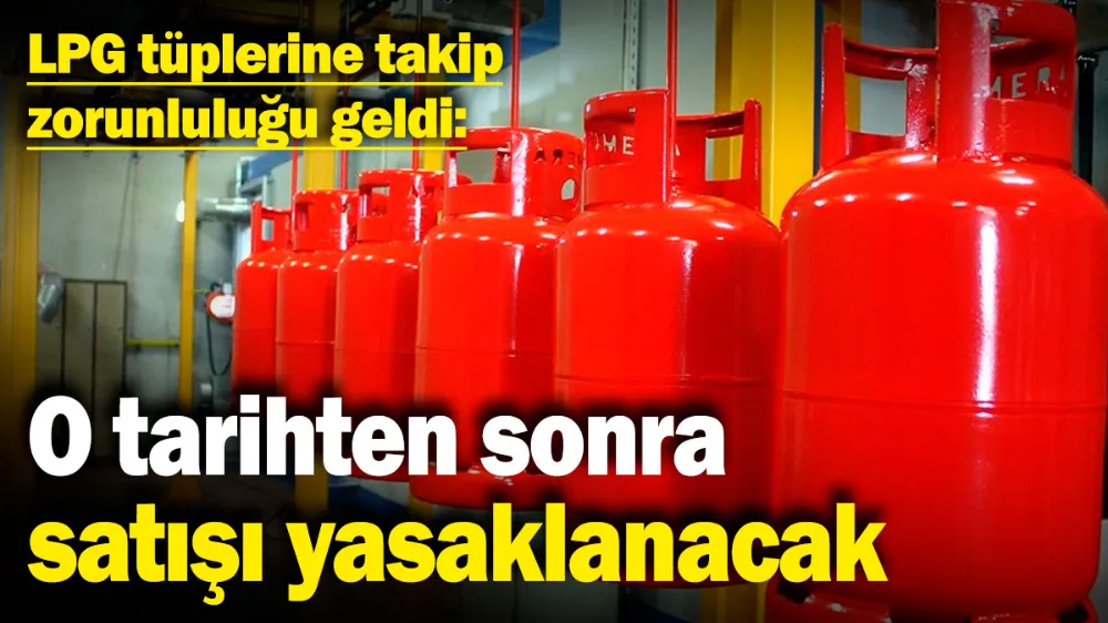 LPG tüplerine takip zorunluluğu geldi! 