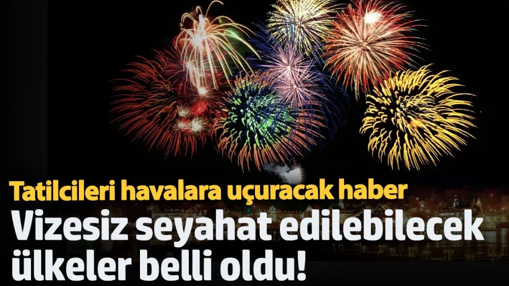 Vizesiz seyahat edilebilecek ülkeler belli oldu!