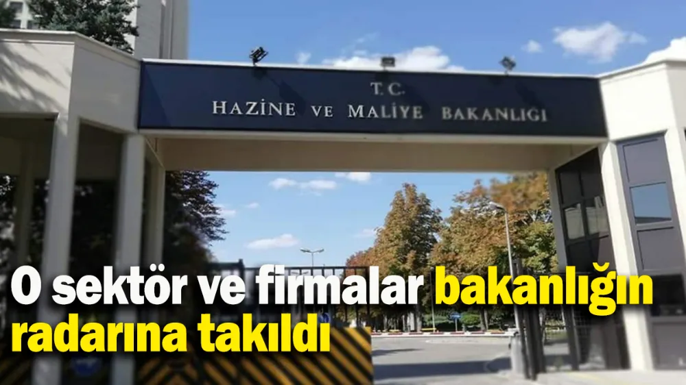 O sektör ve firmalar bakanlığın radarına takıldı