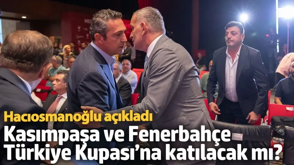 Kasımpaşa ve Fenerbahçe Türkiye Kupası’na katılacak mı?