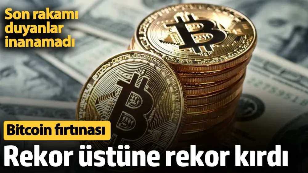 Bitcoin fırtınası: Rekor üstüne rekor kırdı