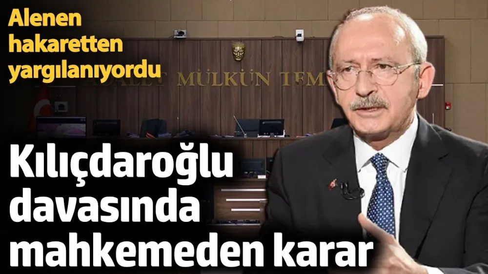 Kılıçdaroğlu davasında mahkemeden flaş karar! 