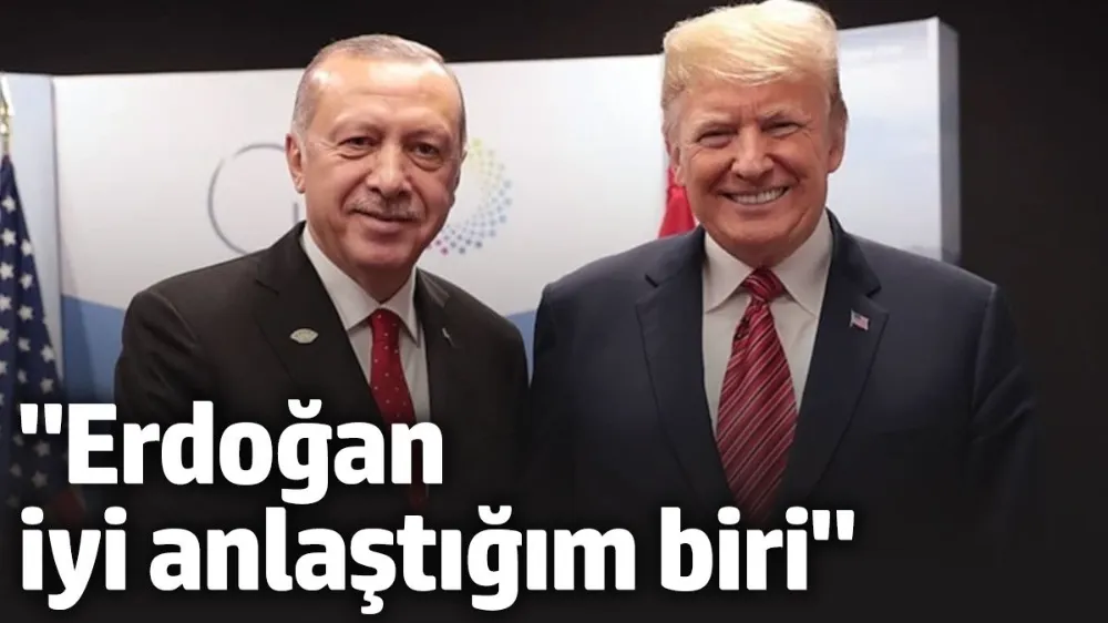 Trump: Erdoğan çok iyi anlaştığım biri