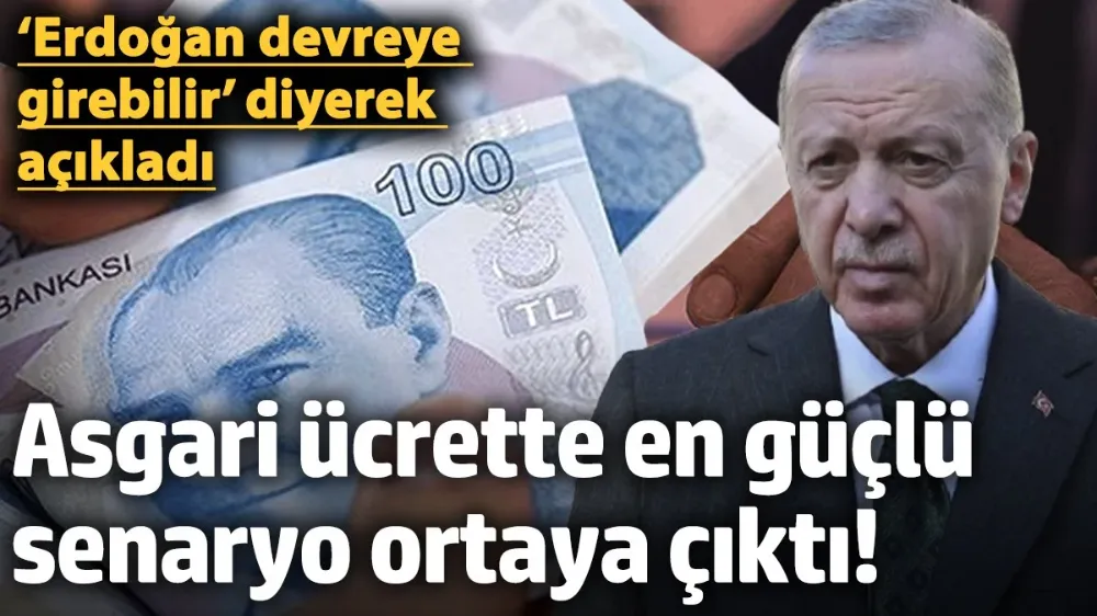 Asgari ücrette en güçlü senaryo ortaya çıktı! 