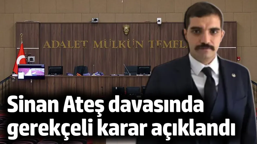 Sinan Ateş davasının gerekçeli kararı açıklandı